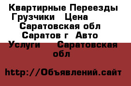 Квартирные Переезды.Грузчики › Цена ­ 200 - Саратовская обл., Саратов г. Авто » Услуги   . Саратовская обл.
